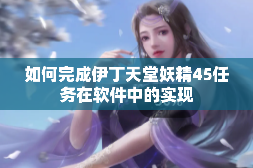 如何完成伊丁天堂妖精45任务在软件中的实现