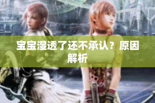 宝宝湿透了还不承认？原因解析