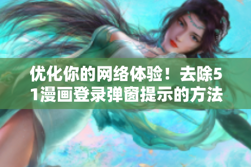 优化你的网络体验！去除51漫画登录弹窗提示的方法
