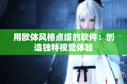 用欧体风格点缀的软件：创造独特视觉体验