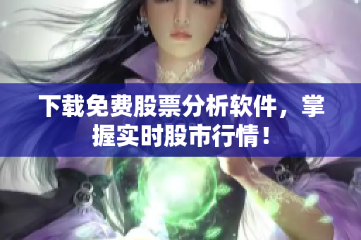 下载免费股票分析软件，掌握实时股市行情！