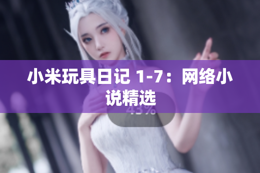 小米玩具日记 1-7：网络小说精选