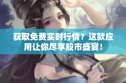 获取免费实时行情？这款应用让你尽享股市盛宴！