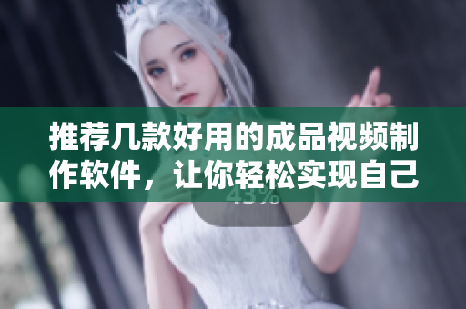 推荐几款好用的成品视频制作软件，让你轻松实现自己的创意！