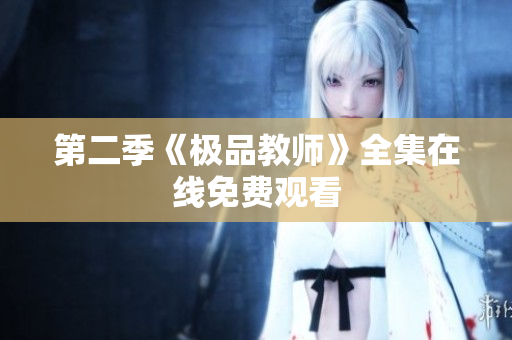 第二季《极品教师》全集在线免费观看