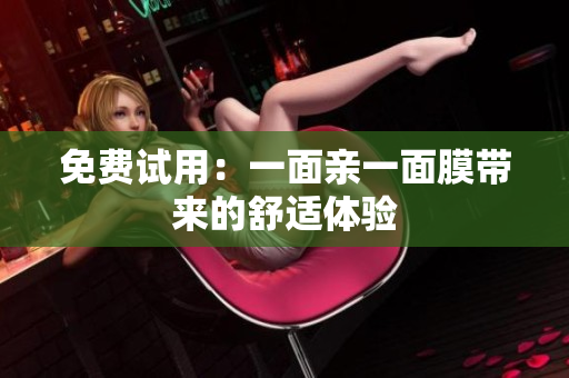 免费试用：一面亲一面膜带来的舒适体验