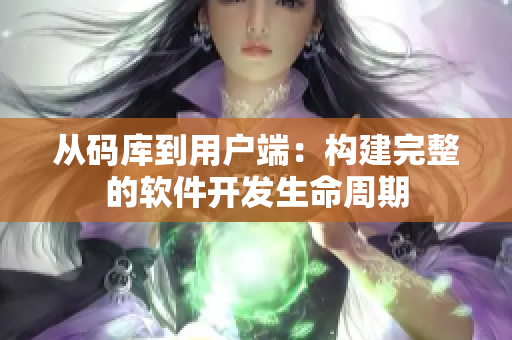 从码库到用户端：构建完整的软件开发生命周期