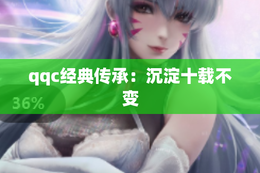 qqc经典传承：沉淀十载不变