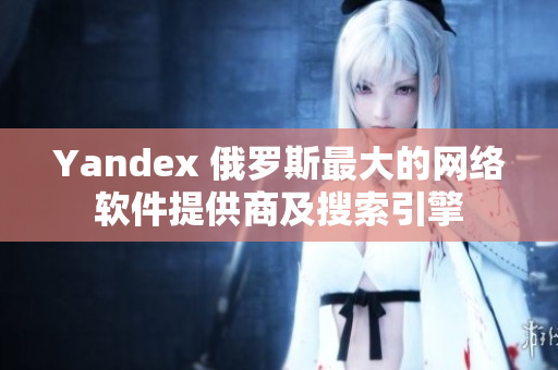 Yandex 俄罗斯最大的网络软件提供商及搜索引擎