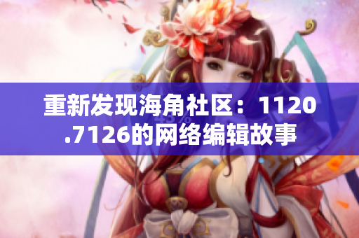 重新发现海角社区：1120.7126的网络编辑故事