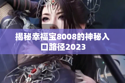 揭秘幸福宝8008的神秘入口路径2023