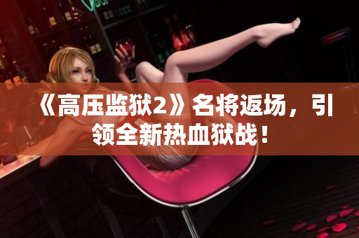 《高压监狱2》名将返场，引领全新热血狱战！