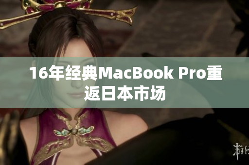 16年经典MacBook Pro重返日本市场