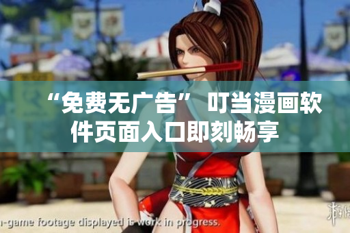 “免费无广告” 叮当漫画软件页面入口即刻畅享