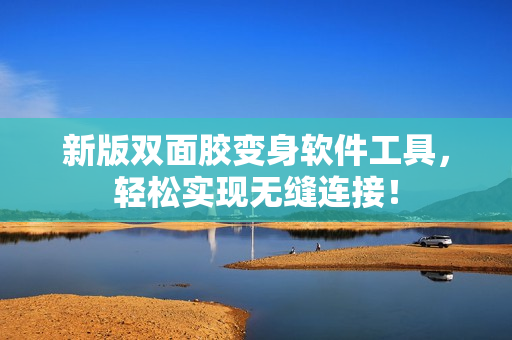 新版双面胶变身软件工具，轻松实现无缝连接！