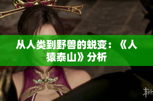 从人类到野兽的蜕变：《人猿泰山》分析