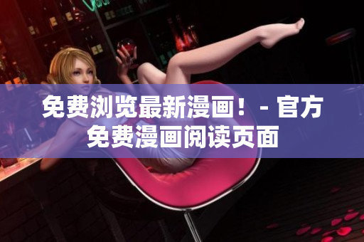 免费浏览最新漫画！- 官方免费漫画阅读页面