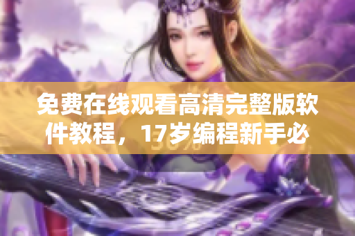 免费在线观看高清完整版软件教程，17岁编程新手必学！