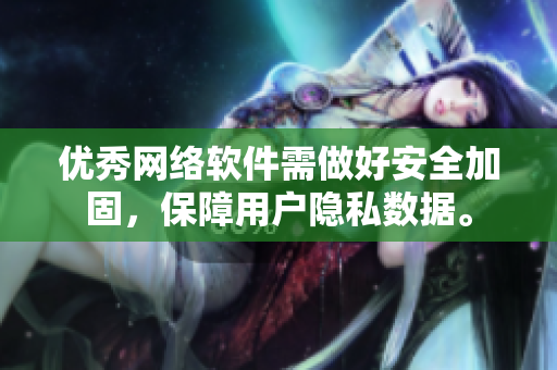 优秀网络软件需做好安全加固，保障用户隐私数据。