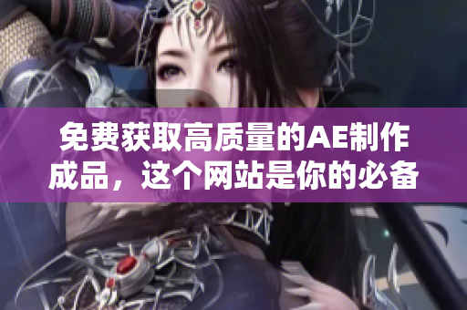 免费获取高质量的AE制作成品，这个网站是你的必备资源！