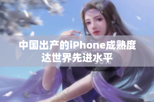 中国出产的iPhone成熟度达世界先进水平
