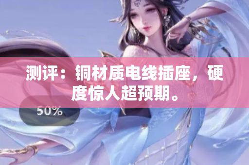 测评：铜材质电线插座，硬度惊人超预期。