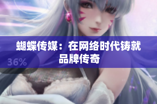 蝴蝶传媒：在网络时代铸就品牌传奇
