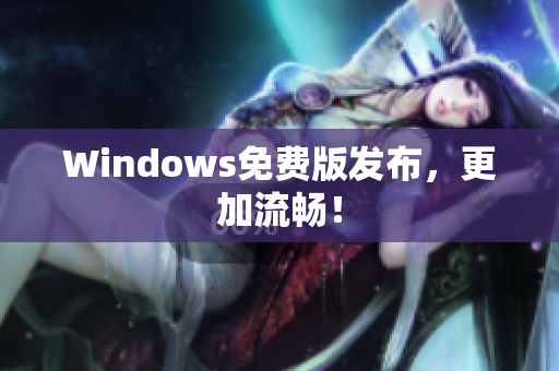 Windows免费版发布，更加流畅！