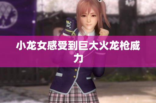 小龙女感受到巨大火龙枪威力
