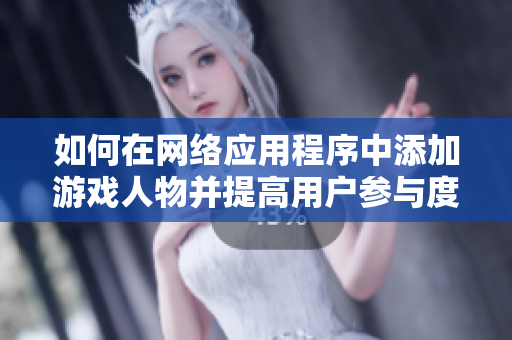 如何在网络应用程序中添加游戏人物并提高用户参与度