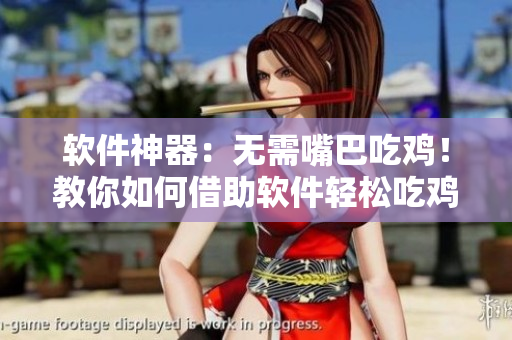 软件神器：无需嘴巴吃鸡！教你如何借助软件轻松吃鸡