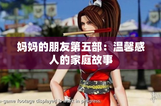 妈妈的朋友第五部：温馨感人的家庭故事