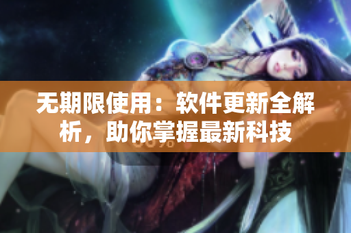 无期限使用：软件更新全解析，助你掌握最新科技