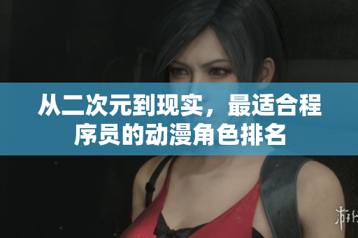 从二次元到现实，最适合程序员的动漫角色排名