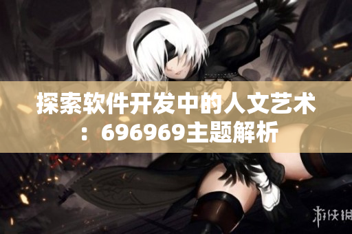 探索软件开发中的人文艺术：696969主题解析