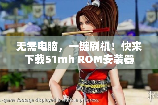 无需电脑，一键刷机！快来下载51mh ROM安装器