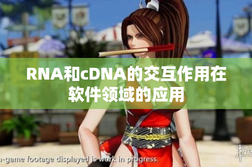 RNA和cDNA的交互作用在软件领域的应用