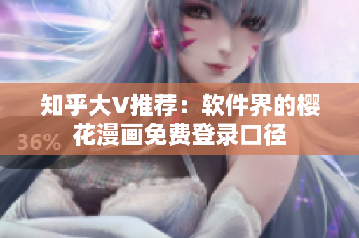知乎大V推荐：软件界的樱花漫画免费登录口径