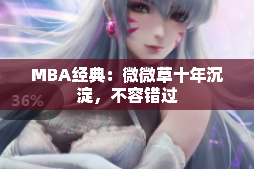MBA经典：微微草十年沉淀，不容错过