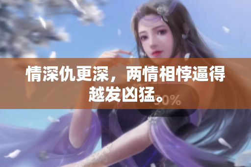 情深仇更深，两情相悖逼得越发凶猛。