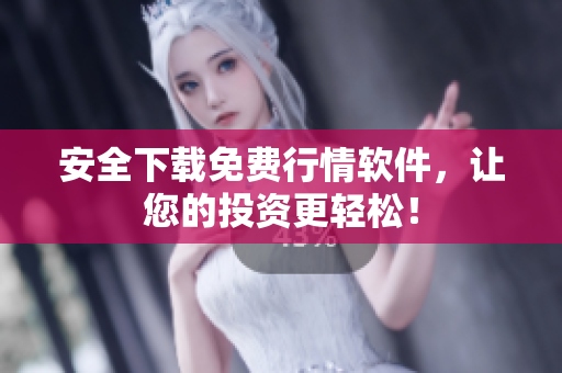 安全下载免费行情软件，让您的投资更轻松！