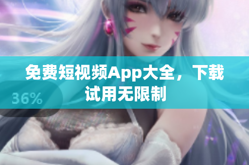免费短视频App大全，下载试用无限制