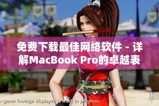 免费下载最佳网络软件 - 详解MacBook Pro的卓越表现