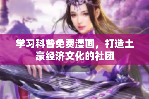 学习科普免费漫画，打造土豪经济文化的社团