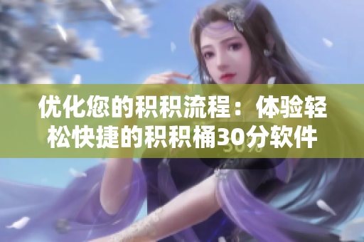 优化您的积积流程：体验轻松快捷的积积桶30分软件