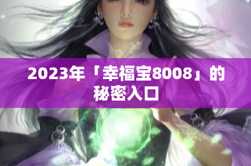 2023年「幸福宝8008」的秘密入口