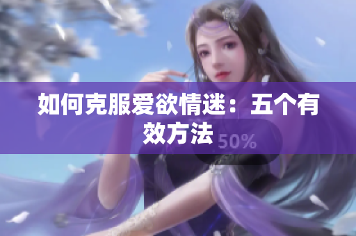 如何克服爱欲情迷：五个有效方法