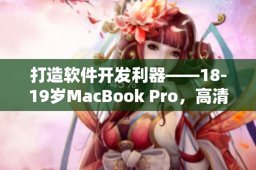 打造软件开发利器——18-19岁MacBook Pro，高清新篇章