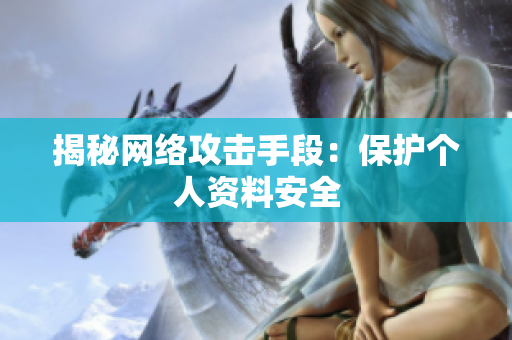 揭秘网络攻击手段：保护个人资料安全