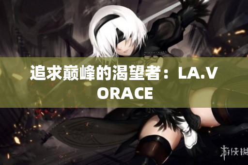 追求巅峰的渴望者：LA.VORACE